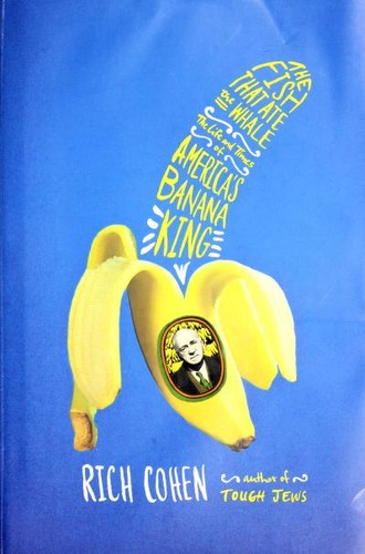 The Fish That Ate the Whale: The Life and Times of America's Banana King